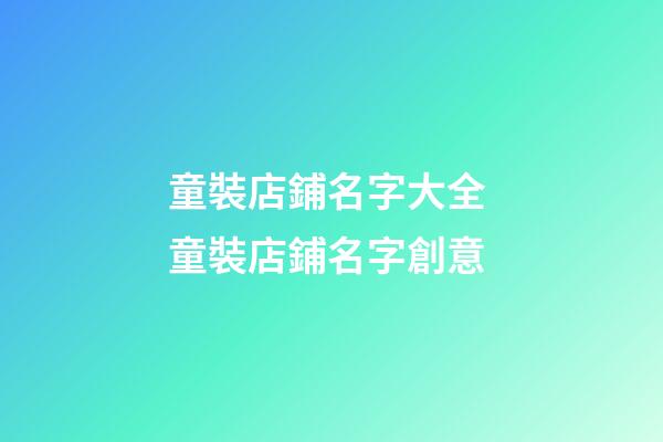 童裝店鋪名字大全 童裝店鋪名字創意